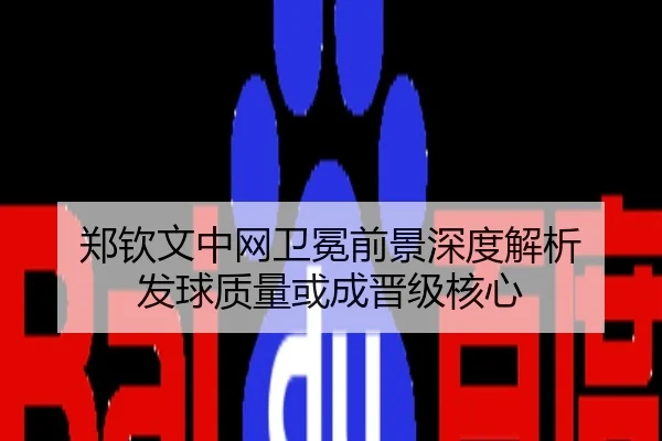 郑钦文中网卫冕前景深度解析 发球质量或成晋级核心